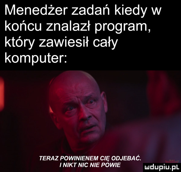 menedżer zadań kiedy w końcu znalazł program który zawiesił cały komputer teraz powinienem cię onjesac. iniktnic nie powie
