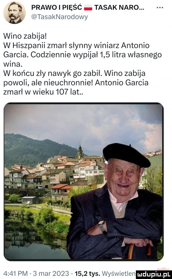 zę prawoipięśó tasak nero. b tasaknarodowy wino zabija w hiszpanii zmarł słynny winiarz antonio garcia. codziennie wypijał     litra własnego wina. w końcu zły nawyk go zabił. wino zabija powoli ale nieuchronnie antonio garcia zmarł w wieku     lat.      pm   mar          tys. wyświetlen