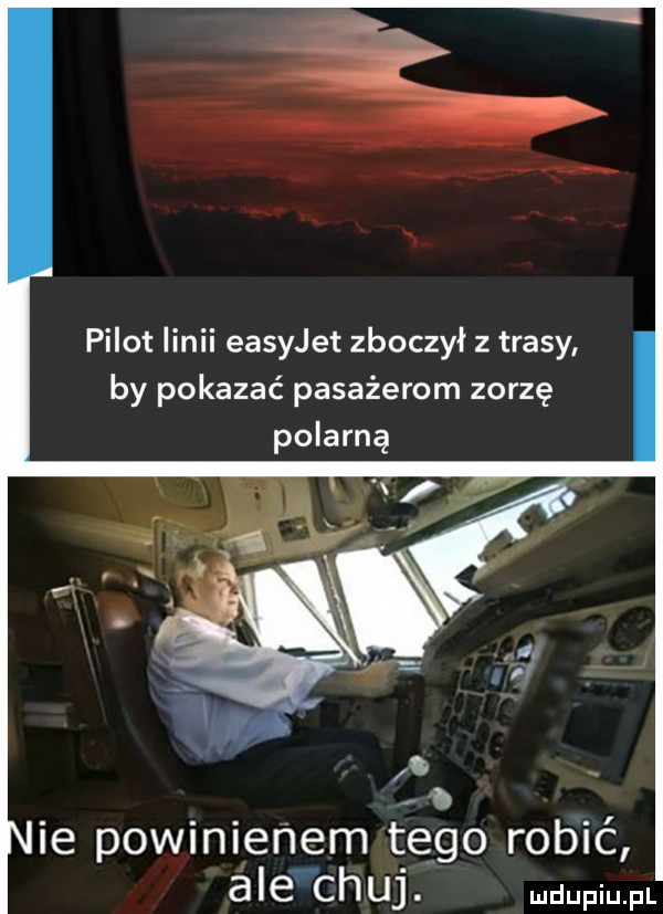 pilot linii easyjet zboczył z trasy by pokazać pasażerom zorzę polarną ie powinienem tego robić ale chuj