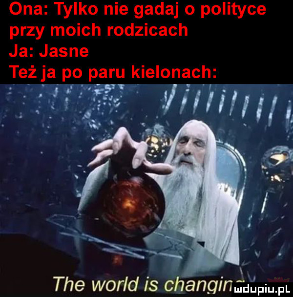ona tylko nie gadaj o polityce przy moich rodzicach ja jasne też ja po paru kielonach tee wored is chanqin   i l