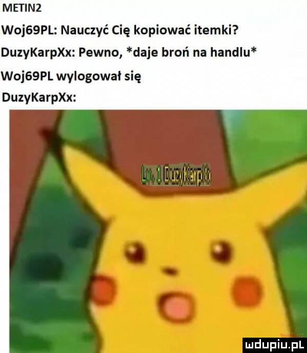 mai ilz wojebpl nauczyć cię kopiować itemki duzykarpr pewno daje broń na handlu k woj  pl wylogowai się duzykarpr