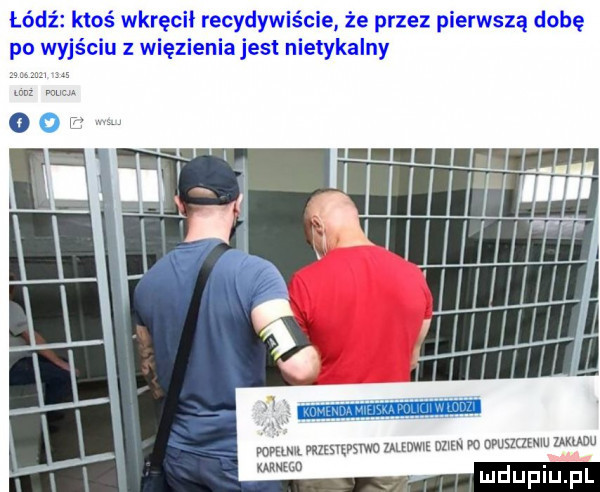 łódź ktoś wkręci recydywiście że przez pierwszą dobę po wyjściu z więzienia jest nietykalny mmm mrsrwsvwn mmm nam vo ovuszmmu um-u mam