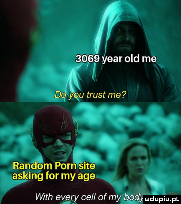 a      year ocd me   do y-u trust me random poen site asking for my age with esery cell of my body dupqul
