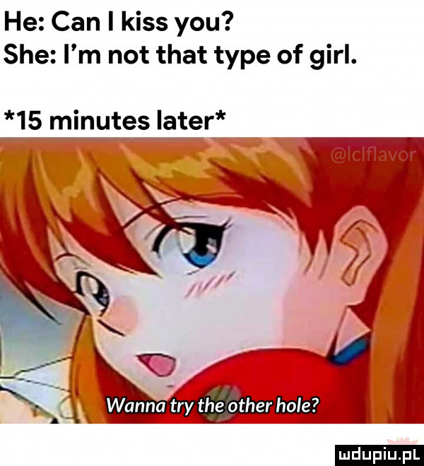 he cen i kiss y-u sie i m not trat tępe of gill.    minutes iaterf ludu iu. l