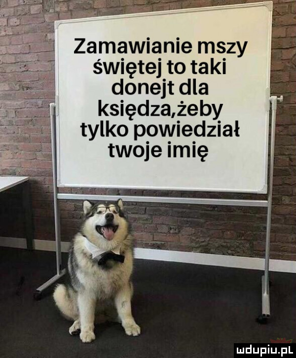 zamawianie mszy świętej to ta ki donejt dla księdza żeby tylko powiedział twoje imię