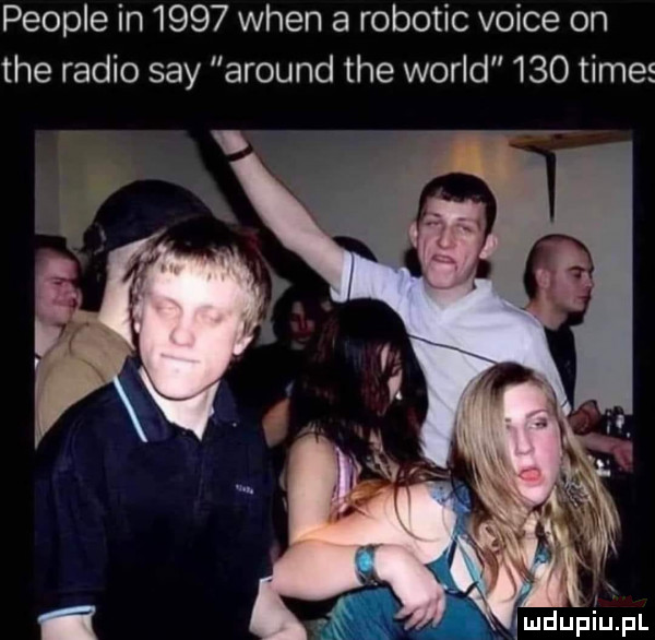 people in      wien a robotic voice on tee radio say around tee wored     times. ludupiu. pl