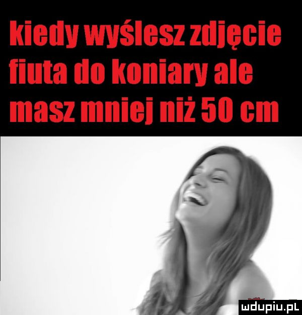 kiellv wyślesz zgięcie fiuta do imniarv ale masz mnisi niż    cm