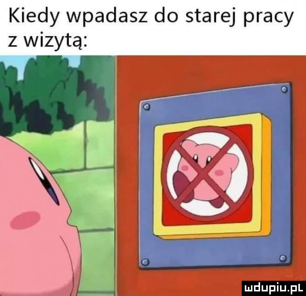 kiedy wpadasz do starej pracy z wizytą v qi