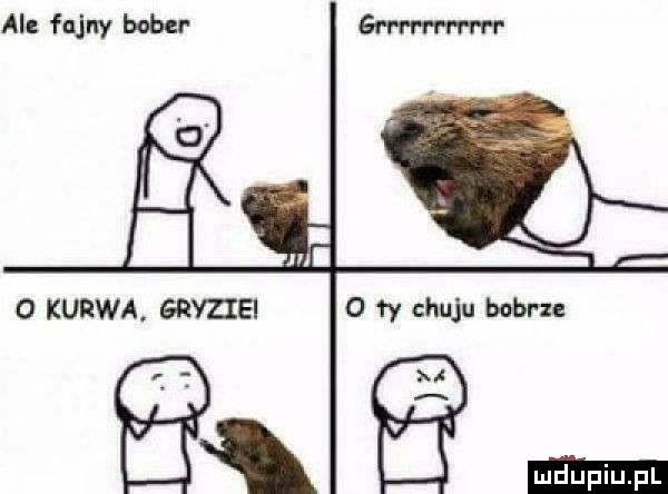 ai fajny bobu grrrrrrrm r o kurwa gryhei o    chuju bobru i ł