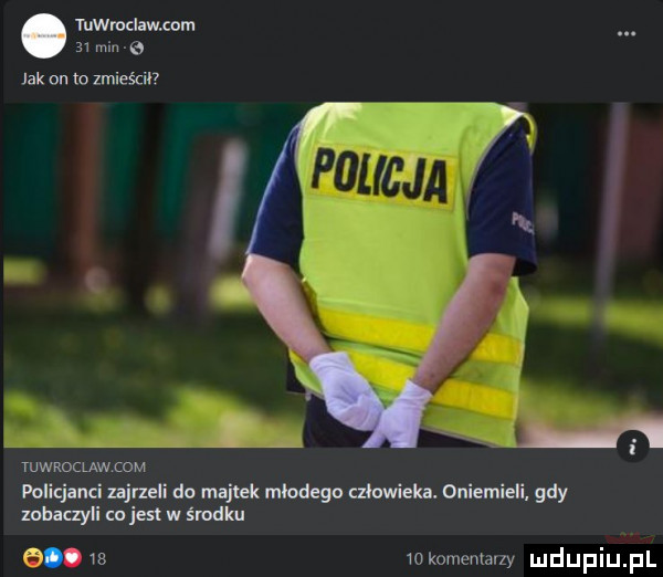 tnwroclawxom    min   jak on to zmies cal  meoclaw com policjanci zajrzeli do majtek mlodego czlowieka. oniemieli gdy zobaczyli co jest w środku          komentarzy