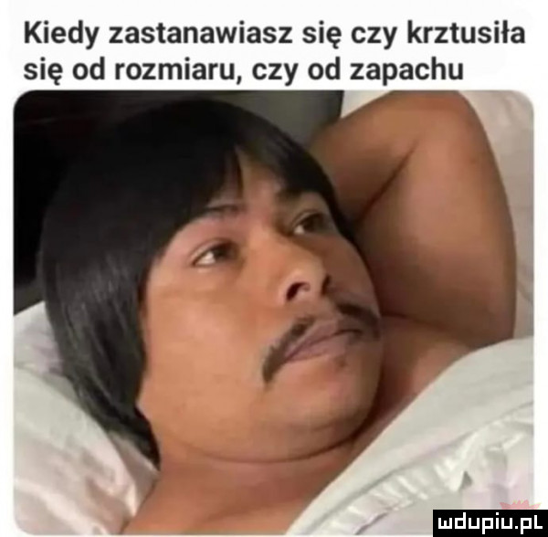 kiedy zastanawiasz się czy krztusiła się od rozmiaru czy od zapachu