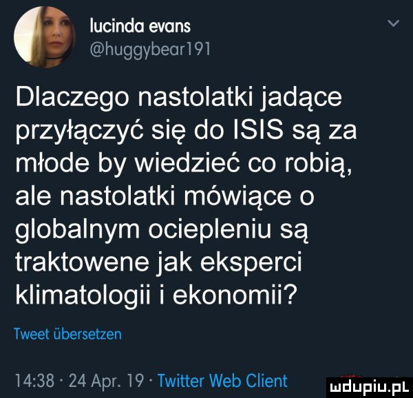 lucinda evans v s huggybear qi dlaczego nastolatki jadące przyłączyć się do ibis są za młode by wiedzieć co robią ale nastolatki mówiące o globalnym ociepleniu są traktowane jak eksperci klimatologii i ekonomii tweet ubersetzen          aar.    twitter web client udupiu pl