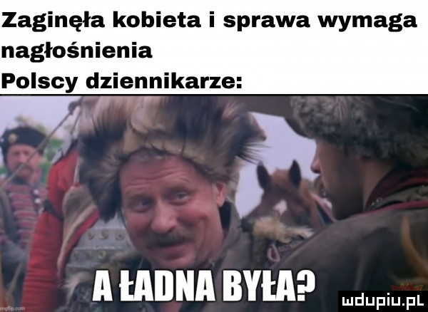 zaginęła kobieta i sprawa wymaga nagłośnienia polscy dziennikarze l a ładna była w
