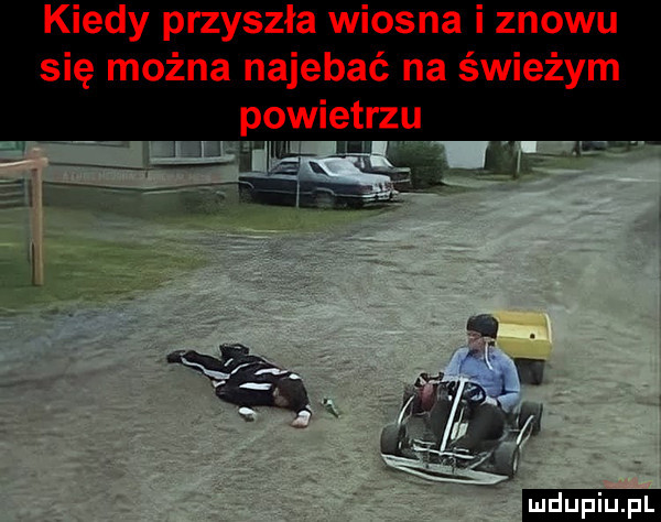 kiedy przyszła wiosna i znowu się można najebać na świeżym powietrzu ludu iu. l