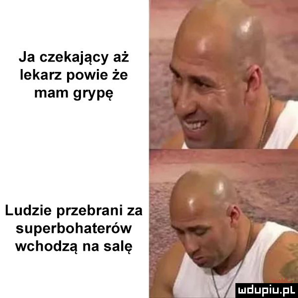 ja czekający aż lekarz powie że mam grypę ludzie przebrani za superbohaterów wchodzą na salę