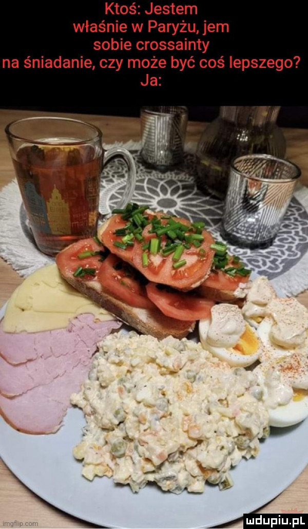 ktoś jestem właśnie w paryżu jem sobie crossainty na śniadanie czy może być coś lepszego ja