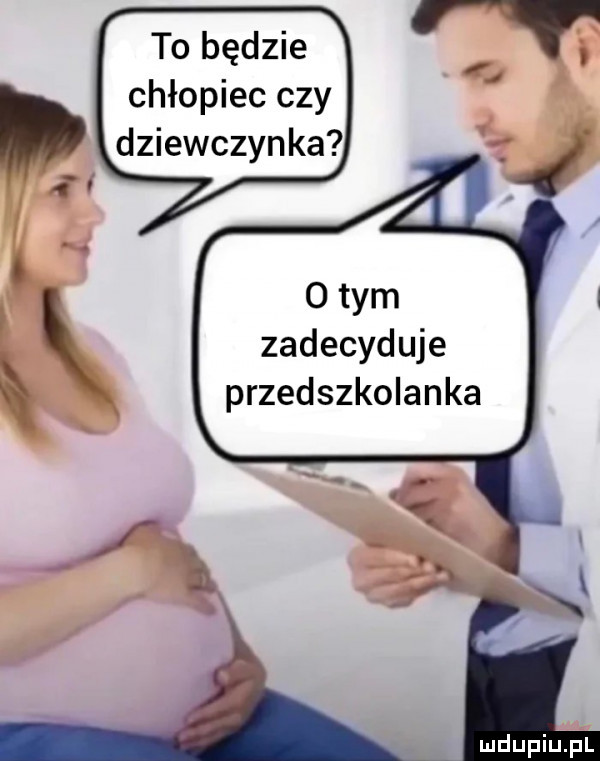 to będzie chłopiec czy o tym zadecyduje przedszkolanka