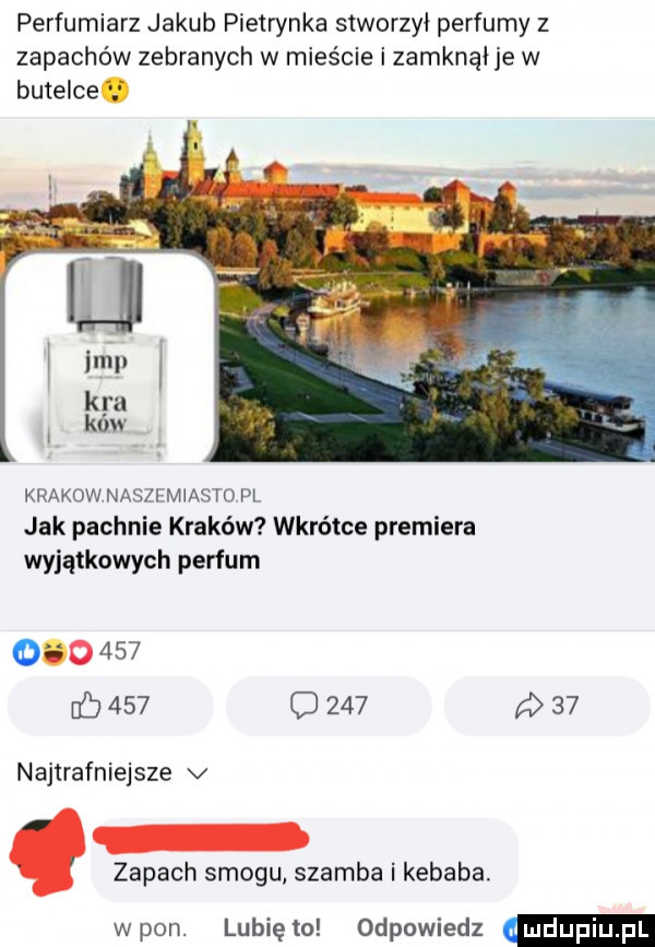 perfumiarz jakub pietrynka stworzył perfumy z zapachów zebranych w mieście i zamknął je w butelce. krakow naszemiasto pl jak pachnie kraków wkrótce premiera wyjątkowych perfum         b     cj        najtrafniejsze v zapach smogu szamba i kebaba. wron. lunięto odpowiedz