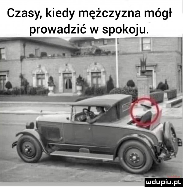czasy kiedy mężczyzna mógł prowadzić w skok obu. mdupiupl