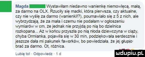 magda wystawiłem niedawno warenkę memowlęcą małą. za darmo na olx. rzucuy się maczki która pierwsza czy aktualne czy nie wyślę za darmo wanienkil r l poumawialo się     z nich ale wybrzydzaja ze za mała a czemu me podałam w ogmszeniu wymiaréww cm ze jednak nie przyjdą po nią bo dzwelnlca rozkopana az w końcu przyszla po nią moda dziewczyna w ciąży chyba ormianka pojawiła są w    mm. podziękowała serdecznie w jeszcze dam mi pakunek ław orków. bo powiedzwala ze jej gluplo brać za darmo oi różnica. lublętol odpowiedz  d luduplu pl