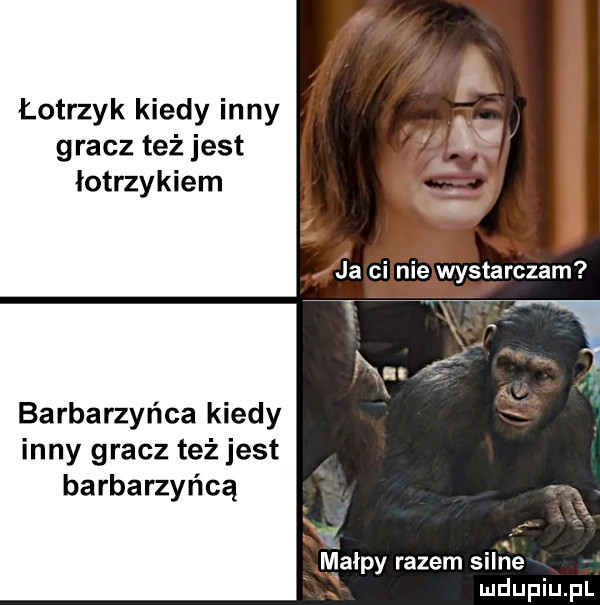 o łotrzyk kiedy inny gracz też jest iotrzykiem. ja ci nie wystarczam j j ncl. barbarzyńca kiedy inny gracz też jest barbarzyńca małpy razem silne