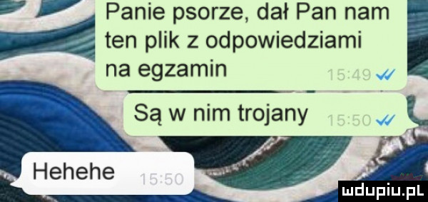 d panie psorze dał pan nam ten plik z odpowiedziami na elz a min av w nim trojany hehehe ludupiu. pl
