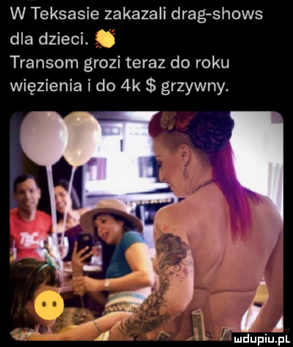 w teksasie zakazali drag shows dla dzieci. transom grozi teraz do roku więzienia i do  k grzywny. p fi i