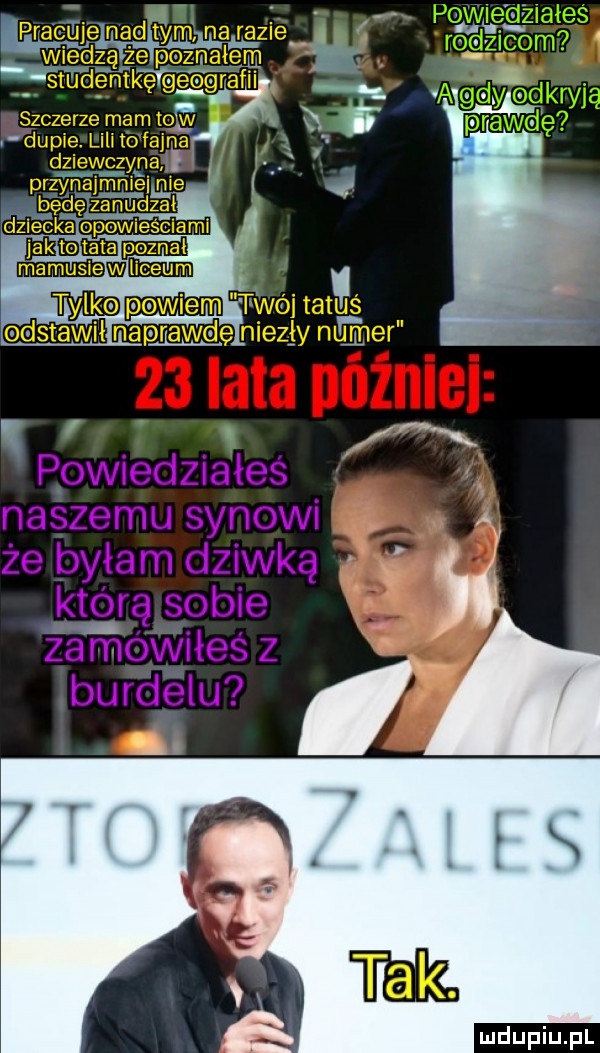 a. i ﬂ powuedziales. naszemu synowi. że byłam dziwkę karą sobie   za mówiłes z burdelu