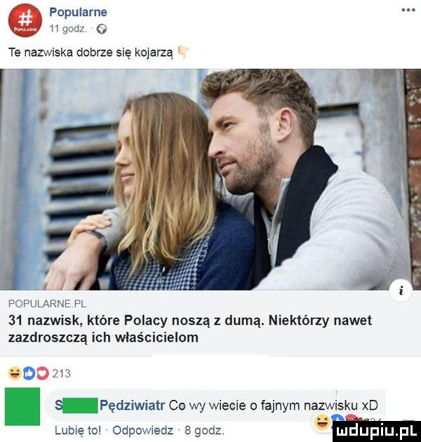 popularne h qndz   te nazwiska dobrze się kojarzą popularne pl    nazwisk które polacy noszą z dumą. niektórzy nawet zazdroszczą ich właścicielom g o     s pędziwiatr co wy wiecie o fajnym nazwisku xd lumętol odpowiedz bgodz m