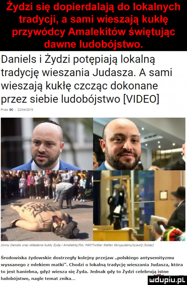 żydzi się dopierdalają do lokalnych tradycji a sami wieszają kukłę przywódcy amalekitów świętując dawne ludobójstwo. daniels i żydzi potępiają lokalną tradycję wieszania judasza. a sami wieszają kukłę czcząc dokonane przez siebie ludobójstwo video gay kulpjny prlejdw pi akki. chodzi o lokaln   mn dę w to cal h gdyż w a się lvdm jednak gdy o zad ludubolstwo llaqlcl