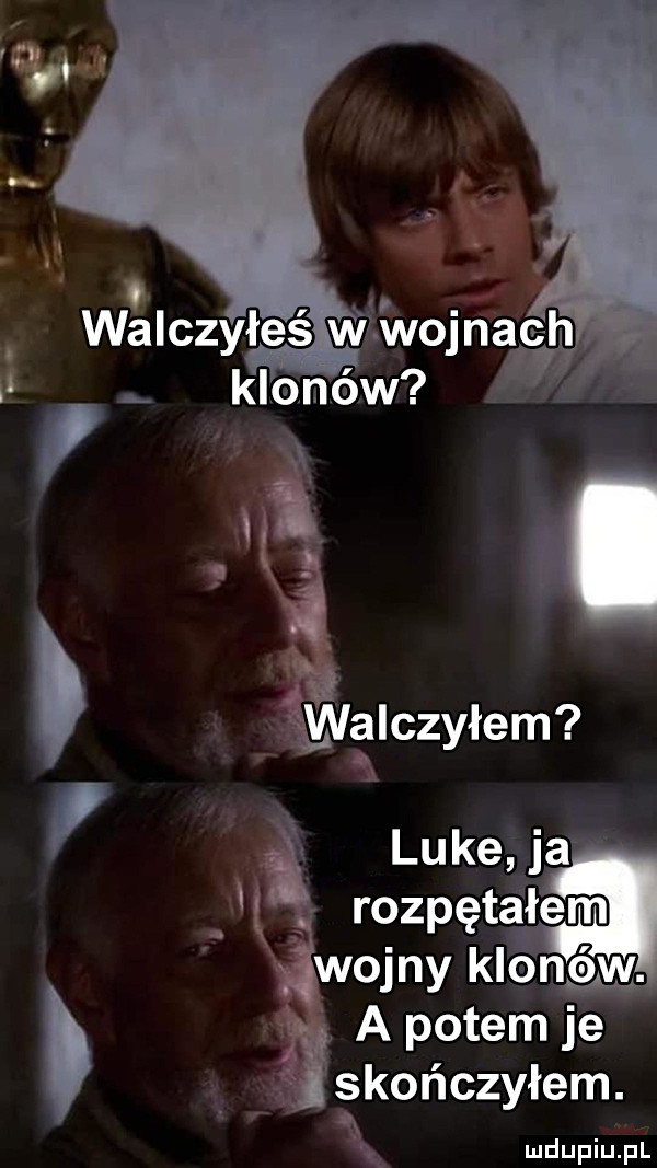i luke ja rozpętałem wojny klonów. a potem je skończyłem. ludupiu. pl ęśvalczyłem i