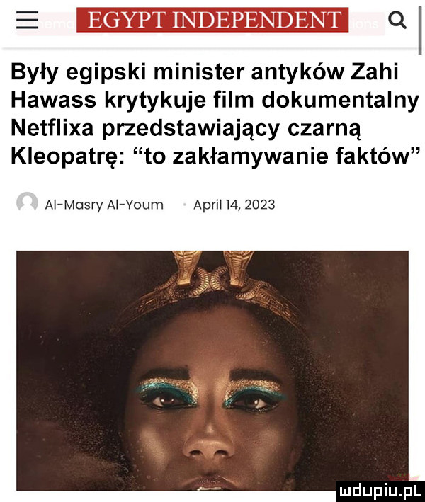 egipt independent q były egipski minister antyków zali hawass krytykuje film dokumentalny netflixa przedstawiający czarną kleopatrę to zakłamywanie faktów aifmusry al youm adm