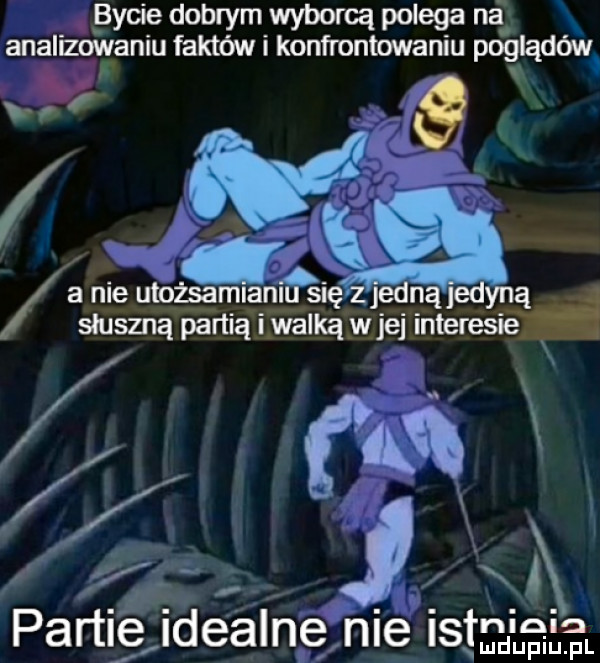 bycie dobrym wyborca polega na anhalizowaniu faktów konfrontowaniu poglądów a nie utożsamiam się je ną ą słuszną partią i walka wiej interesie x partlejdealngnie isﬁugﬁ l