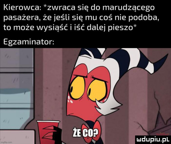 kierowca zwraca się do marudzącego pasażera że jeśli się mu coś nie podoba