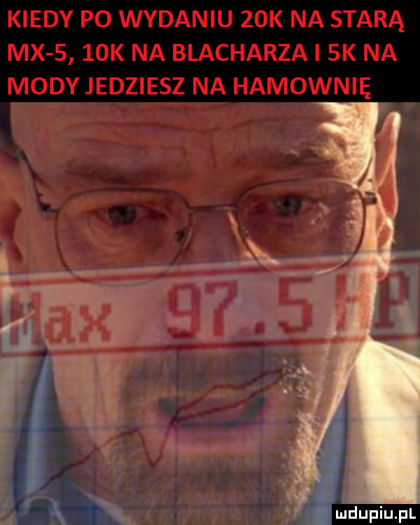 kiedy po wydaniu zok na starą mx     k na blacharza  k na mody jedziesz na hamownię