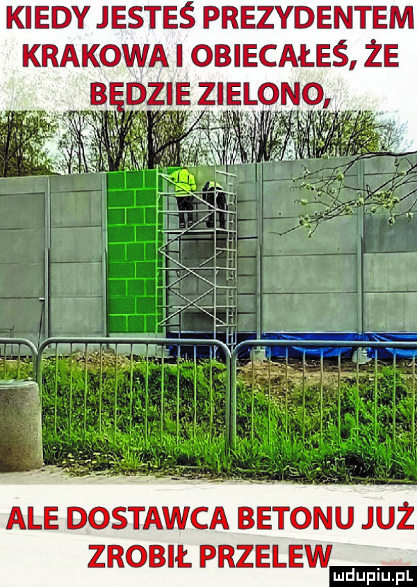 kiedy jesteś prezydentem krakowa i obiecałeś że.   św fw t q waf fr ale dostawca betonu już zrobił przelew