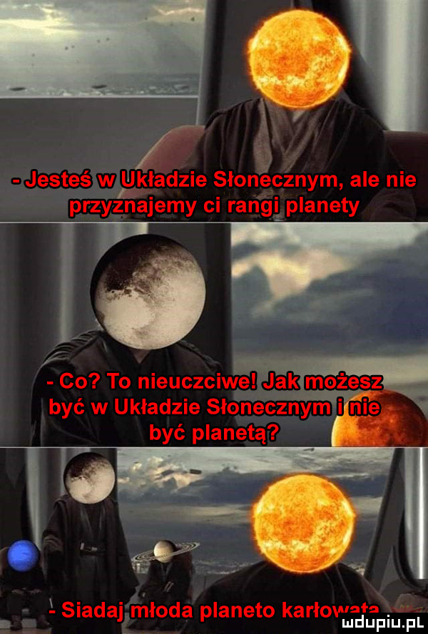 jesteś w ukladzie słonecznym ale nie przyznajemy ci rangi planety siada mloda planeto karlovﬁfd ljpium