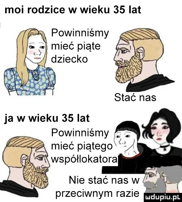 moi rodzice w wieku    lat a w powinniśmy mieć piąte nie stać nas w przeciwnym razie