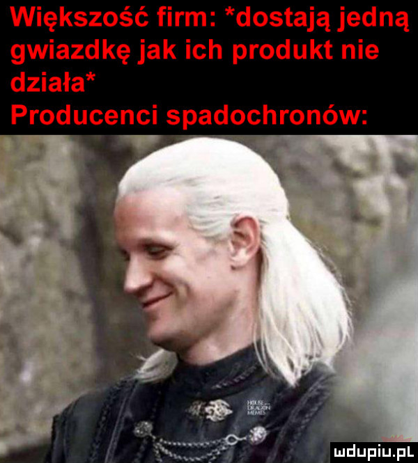 większość firm dostają jedną gwiazdkę jak ich produkt nie działa producenci spadochronów