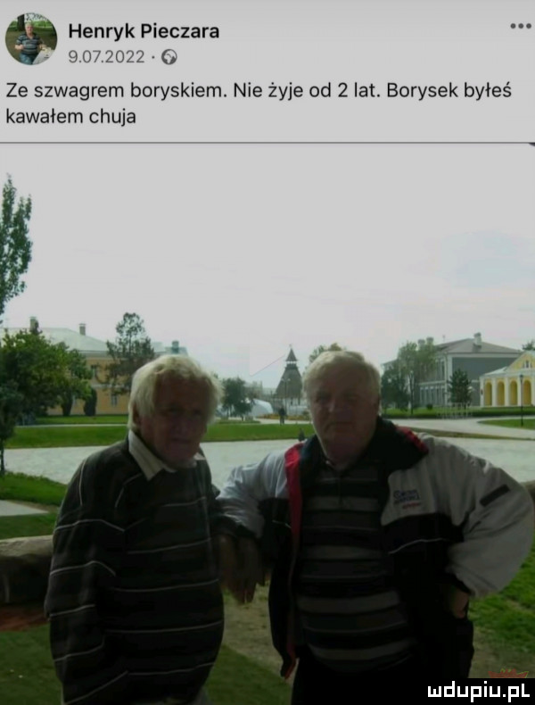 henryk pieczara           ze szwagrem boryskiem. nie żyje od   lat. borysek byłeś kawałem chuja