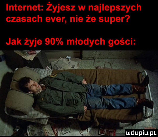 internet żyjesz w najlepszych czasach eger nie że super jak żyje    młodych gości