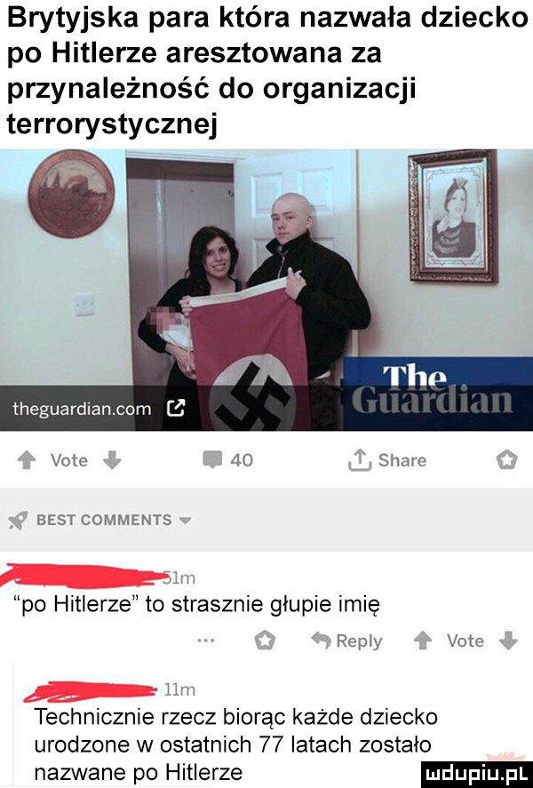 brytyjska para która nazwała dziecko po hitlerze aresztowana za przynależność do organizacji terrorystycznej theguardiancom u vote    stare best comments   m po hitlerze to strasznie głupie imie chny vote hm technicznie rzecz biorąc każde dziecko urodzone w ostatnich    latach zostało nazwane po hitlerze