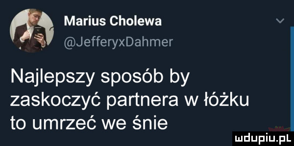 m marcus cholewa v. i jeffernyahmer najlepszy sposób by zaskoczyć partnera w łóżku to umrzeć we śnie