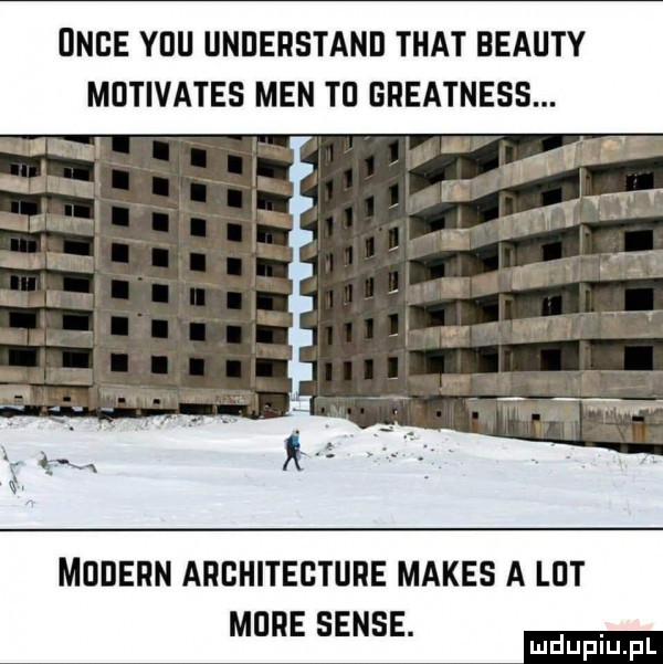 uhde y-u understand trat blauty mdtivates men td greatness. modern architecture manes a lot more senie. mm