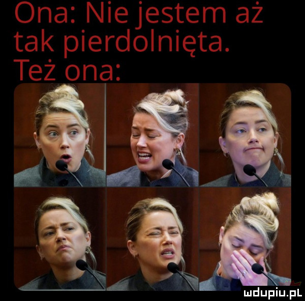 ona niejestem aż tak pierdolnięta. też ona