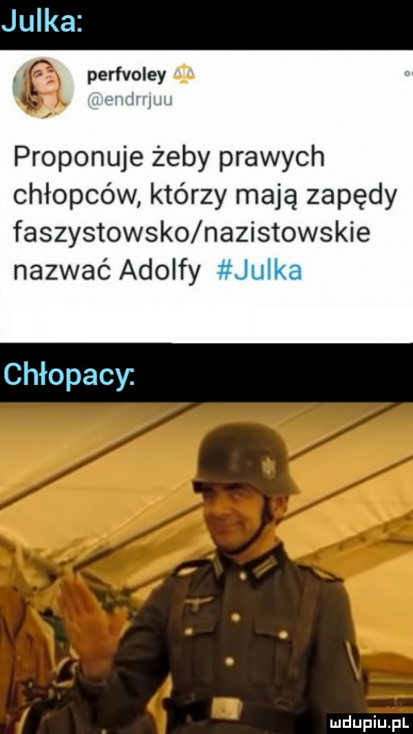 perfvoley ci h   proponuje żeby prawych chłopców którzy mają zapędy faszystowsko nazistowskie nazwać adolfy chłopacy