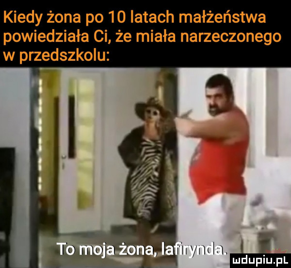kiedy żona po    latach małżeństwa powiedziała ci że miała narzeczonego w przedszkolu