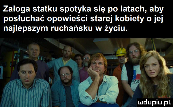załoga statku spotyka się po latach aby posłuchać opowieści starej kobiety ojej najlepszym rachańsku w życiu