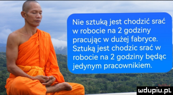 nie sztukąjest chodzić srać w robocie na   godziny pracując w dużej fabryce. sztuką jest chodzic srać w robocie na   godziny będąc i x jedynym pracownikiem