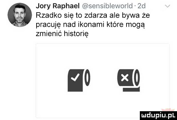 jory raphael sensibleworld  d rzadko się to zdarza ale bywa że pracuję nad ikonami które mogą zmienić historię er ludu iu. l